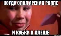 когда слил арену в рояле и кубки в клеше