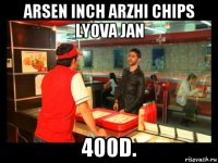 arsen inch arzhi chips lyova jan 400d.