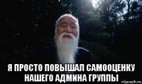  я просто повышал самооценку нашего админа группы