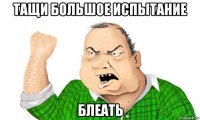 тащи большое испытание блеать