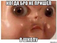 когда бро не пришёл в школу