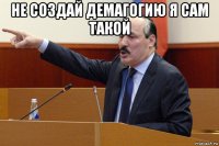 не создай демагогию я сам такой 
