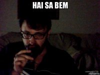 hai sa bem 