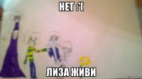 нет :'( лиза живи