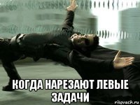  когда нарезают левые задачи