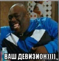  ваш девизион))))