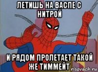 летишь на васпе с нитрой и рядом пролетает такой же тиммейт