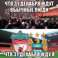 что 31 декабря ждут обычные люди что 31 декабря жду я