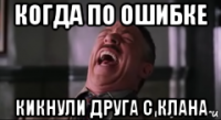 когда по ошибке кикнули друга с клана