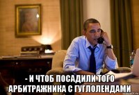  - и чтоб посадили того арбитражника с гуглолендами