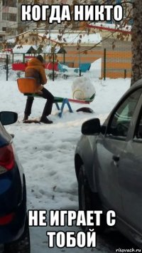 когда никто не играет с тобой