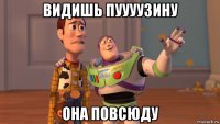 видишь пуууузину она повсюду