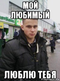 мой любимый люблю тебя