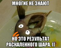 многие не знают но это результат раскаленного шара. ((
