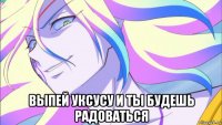  выпей уксусу и ты будешь радоваться