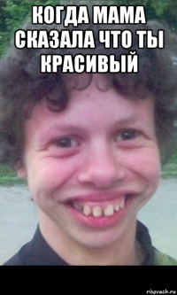 когда мама сказала что ты красивый 