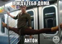 я жду тебя дома антон