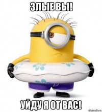злые вы! уйду я от вас!