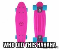  who did this hahaha