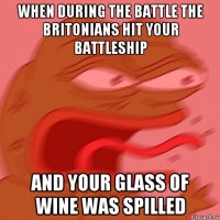 when during the battle the britonians hit your battleship and your glass of wine was spilled