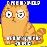 в росію хочеш? а вила в дупу не хочеш?