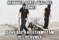 ненашел опять щас пес глянет да ну вас я к татхиму там пес не нужен