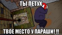 ты петух твое место у параши! !!