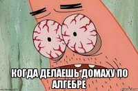 когда делаешь домаху по алгебре