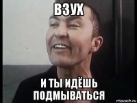 взух и ты идёшь подмываться