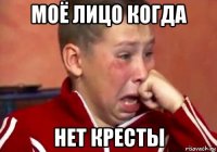 моё лицо когда нет кресты