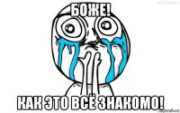 боже! как это всё знакомо!