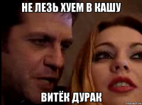 не лезь хуем в кашу витёк дурак