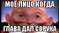 моё лицо когда глава дал сорука