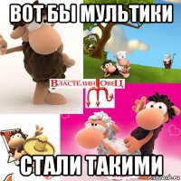 вот бы мультики стали такими