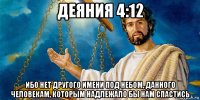 деяния 4:12 ибо нет другого имени под небом, данного человекам, которым надлежало бы нам спастись