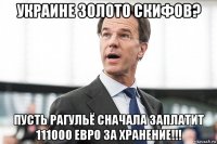 украине золото скифов? пусть рагульё сначала заплатит 111000 евро за хранение!!!