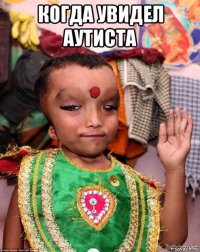 когда увидел аутиста 