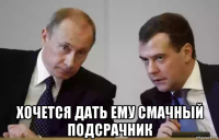  хочется дать ему смачный подсрачник