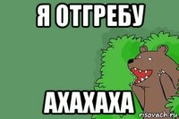 я отгребу ахахаха