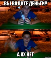 вы видите деньги? а их нет
