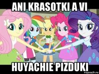 ani krasotki a vi huyachie pizduki