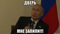дверь мне запили!!!