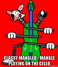  classy mangled - mangle playing on the cello