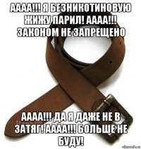аааа!!! я безникотиновую жижу парил! аааа!!! законом не запрещено аааа!!! да я даже не в затяг! аааа!!! больше не буду!