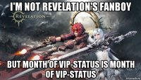 i'm not revelation's fanboy but month of vip-status is month of vip-status