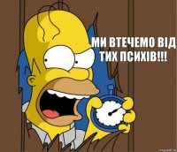 Ми втечемо від тих психів!!!