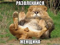 развлекайся женщина