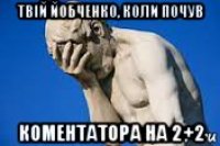 твій йобченко, коли почув коментатора на 2+2