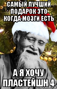 самый лучший подарок это когда мозги есть а я хочу пластейшн 4