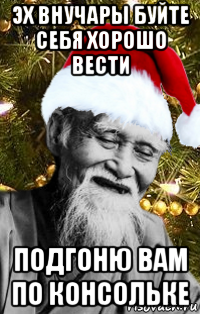 эх внучары буйте себя хорошо вести подгоню вам по консольке